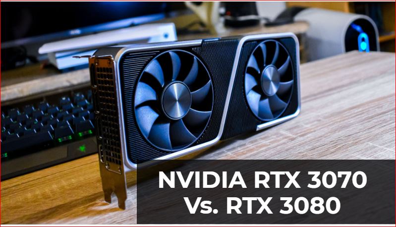 NVIDIA RTX 3070 contre NVIDIA RTX 3080 – Lequel choisir ?