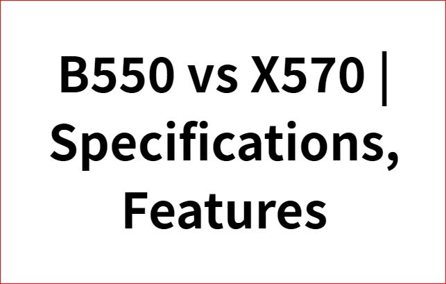 B550 contre X570 | Spécifications, Caractéristiques, Support CPU, PCIe 4.0