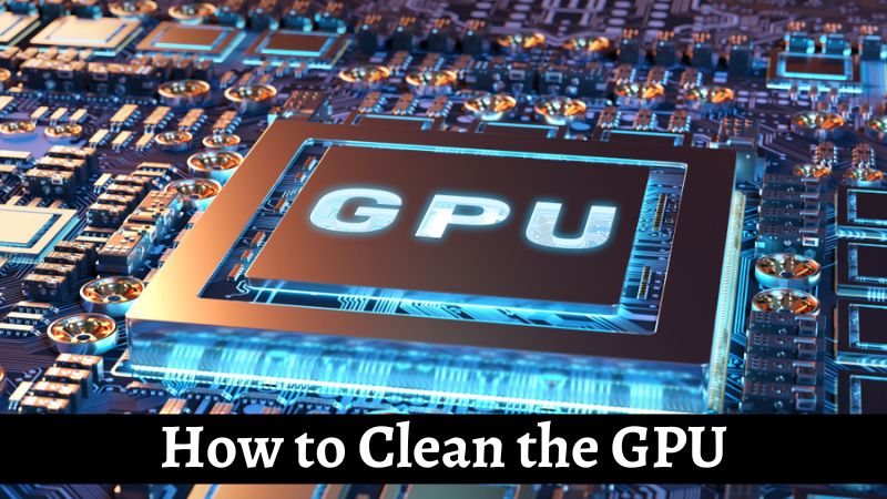 Comment nettoyer le GPU en étapes simples ?