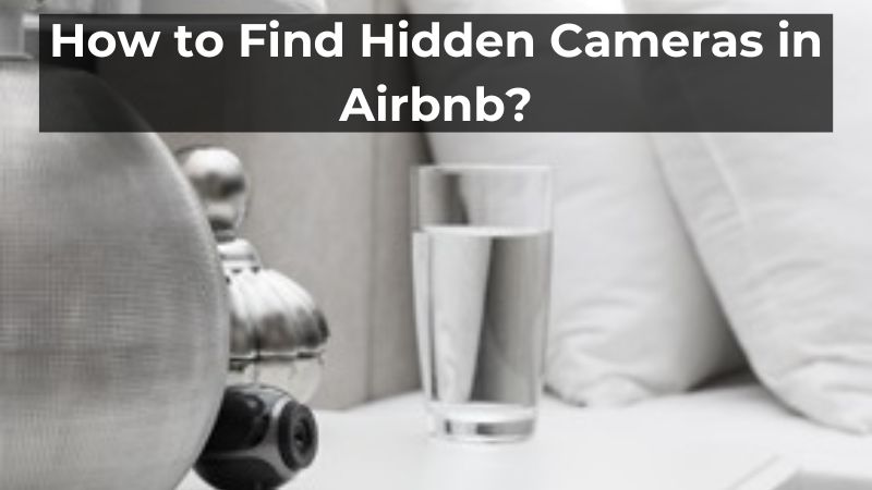 Comment détecter des caméras cachées dans un Airbnb ?