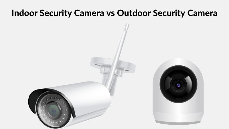 Caméras de sécurité intérieures vs extérieures