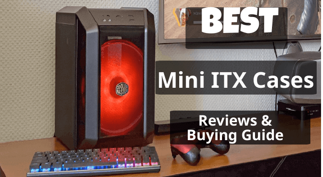 7 Meilleures Revues de Boîtiers Mini ITX et Guide d’Achat