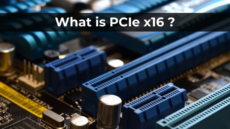 Qu’est-ce que le PCIe x16 ? Caractéristiques clés et applications expliquées
